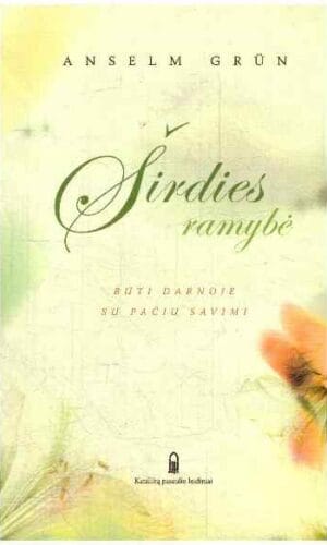 Širdies ramybė. Būti darnoje su pačiu savimi - Anselm Grün