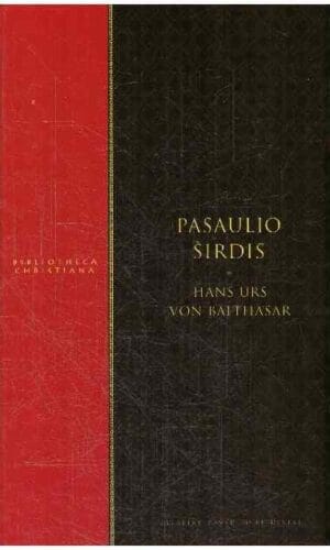 PASAULIO ŠIRDIS: XX a. teologijos klasika, krikščioniškosios literatūros deimantas - Hans Urs von Balthasar