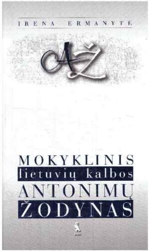Mokyklinis lietuvių kalbos antonimų žodynas - Irena Ermanytė