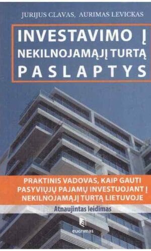 Investavimo į nekilnojamąjį turtą paslaptys: praktinis vadovas, kaip gauti pasyviųjų pajamų investuojant į nekilnojamąjį turtą Lietuvoje - Jurijus Clavas, Aurimas Levickas