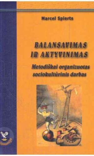 Balansavimas ir aktyvinimas: metodiškai organizuotas sociokultūrinis darbas - Marcel Spierts
