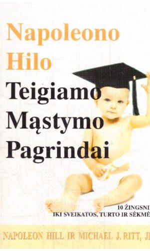 Teigiamo mąstymo pagrindai. Dešimt žingsnių iki sveikatos, turto ir sėkmės - Napoleon Hill, Michael J.Ritt