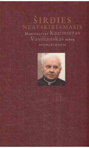 Širdies neatskiriamasis. Monsinjoras Kazimieras Vasiliauskas mūsų atsiminimuose - Onė Baliukonė
