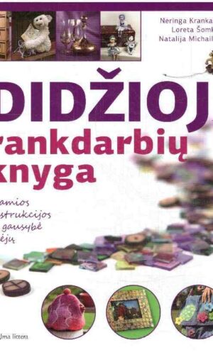 Didžioji rankdarbių knyga: išsamios instrukcijos ir gausybė įdėjų - Neringa Krankalienė, Loreta Šomkienė, Natalija Michailenko