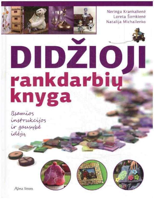 Didžioji rankdarbių knyga: išsamios instrukcijos ir gausybė įdėjų - Neringa Krankalienė, Loreta Šomkienė, Natalija Michailenko