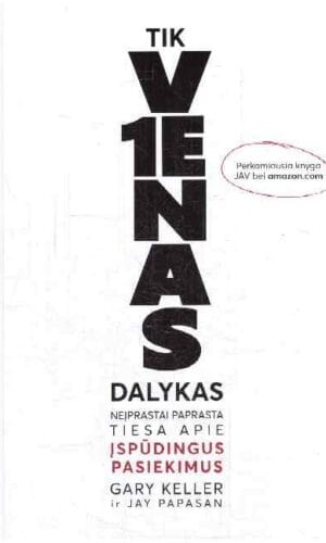 Tik vienas dalykas. Neįprastai paprasta tiesa apie įspūdingus pasiekimus - Gary Keller, Jay Papasan