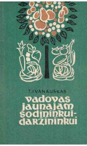 Vadovas jaunajam sodininkui-daržininkui - Tadas Ivanauskas