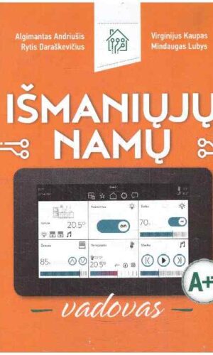 Išmaniųjų namų vadovas: mokomoji praktinė knyga - Algimantas Andriušis ir kiti