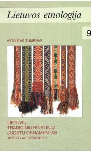 Lietuvos etnologija (9 tomas). Lietuvių tradicinių rinktinių juostų ornamentas. Tipologija ir semantika - Vytautas Tumėnas