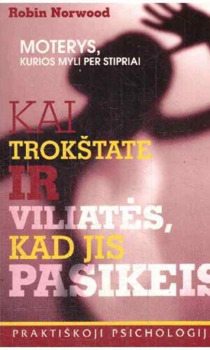 Moterys, kurios myli per stipriai. Kai trokštate ir viliatės, jog jis pasikeis - Robin Norwood