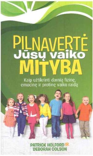 Pilnavertė jūsų vaiko mityba: kaip užtikrinti darnią fizinę, emocinę ir protinę vaiko raidą - Patrick Holford, Deborah Colson