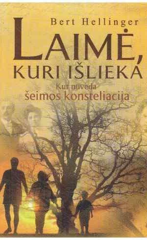 Laimė, kuri išlieka. Kur nuveda šeimos konsteliacija - Bert Hellinger