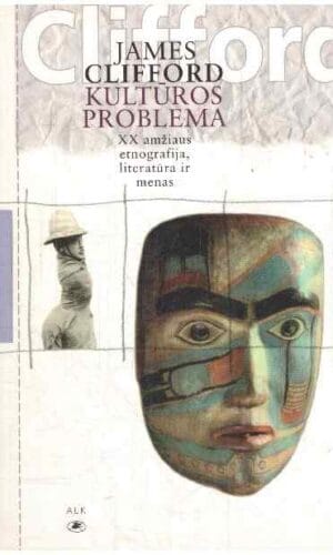 Kultūros problema. XX amžiaus etnografija, literatūra ir menas - James Clifford