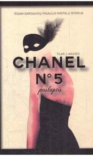 CHANEL N˚5 paslaptis. Išsami garsiausių pasaulio kvepalų istorija - Tilar J. Mazzeo