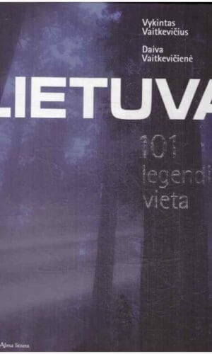 Lietuva: 101 legendinė vieta - Vykintas Vaitkevičius, Daiva Vaitkevičienė