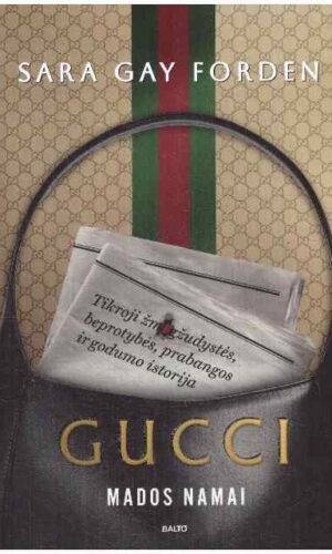 Gucci mados namai. Tikroji žmogžudystės, beprotybės, prabangos ir godumo istorija - Sara Gay Forden