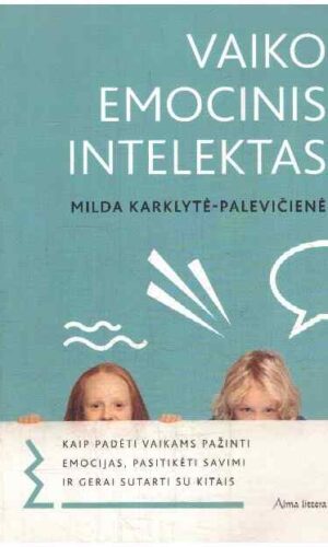 Vaiko emocinis intelektas. Kaip padėti vaikams pažinti emocijas, pasitikėti savimi ir gerai sutarti su kitais - Milda Karklytė-Palevičienė