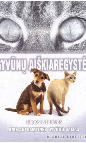 Gyvūnų aiškiaregystės: tikros istorijos apie antgamtines gyvūnų galias - Michael Streeter