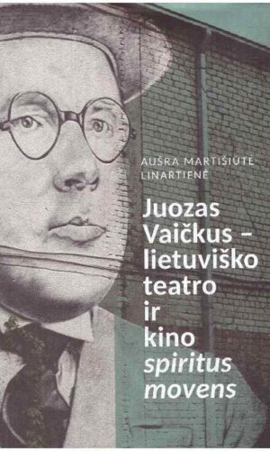 Juozas Vaičkus - lietuviško teatro ir kino spiritus movens - Aušra Martišiūtė-Linartienė