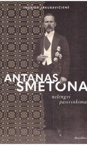 Antanas Smetona. Nelengvi pasirinkimai - Ingrida Jakubavičienė (su autorės dedikacija, autografu)