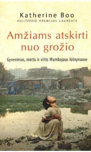 Amžiams atskirti nuo grožio. Gyvenimas, mirtis ir viltis Mumbajaus lūšnynuose - Katherine Boo