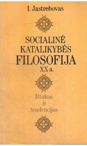 Socialinė katalikybės filosofija XX a. Ištakos ir tendencijos - I. Jastrebovas