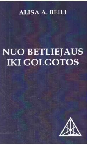 Nuo Betliejaus iki Golgotos - Alisa A. Beili