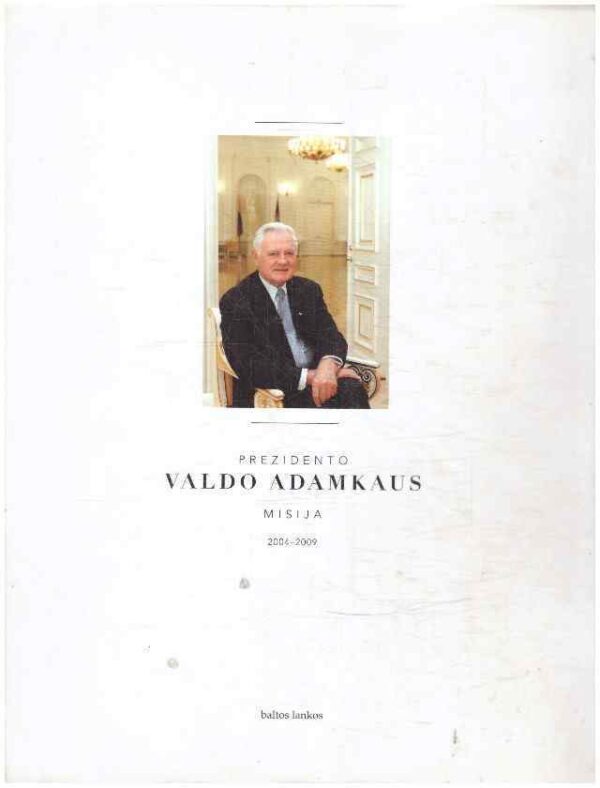 Prezidento Valdo Adamkaus misija 2004-2010 - Antanas Martusevičius, Rita Grumadaitė