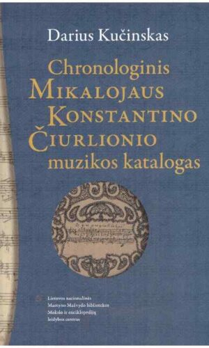 Chronologinis Mikalojaus Konstantino Čiurlionio muzikos katalogas. Skiriama Čiurlionio 150-osioms gimimo metinėms - Darius Kučinskas