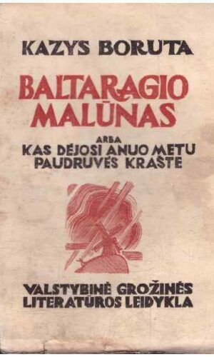 Baltaragio malūnas, arba Kas dėjosi anuo metu Paudruvės krašte - Kazys Boruta