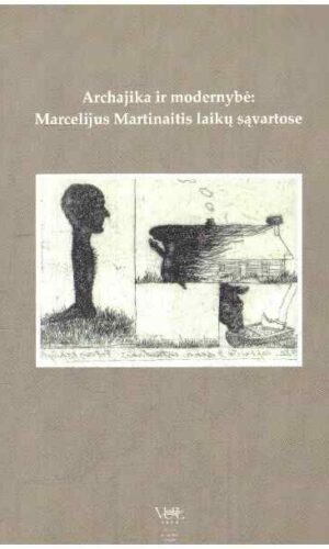 Archajika ir modernybė: Marcelijus Martinaitis laikų sąvartose - sudarė S. Matulevičienė, A. Peluritytė-Tikuišienė