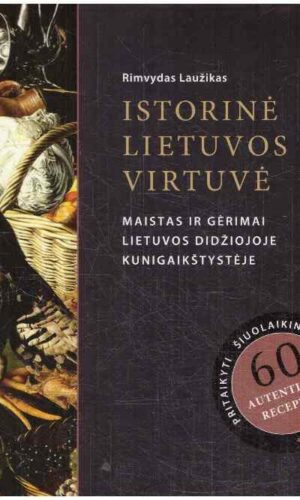 Istorinė Lietuvos virtuvė. Maistas ir gėrimai Lietuvos Didžiojoje Kunigaikštystėje - Rimvydas Laužikas