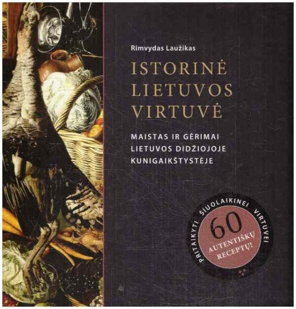 Istorinė Lietuvos virtuvė. Maistas ir gėrimai Lietuvos Didžiojoje Kunigaikštystėje - Rimvydas Laužikas