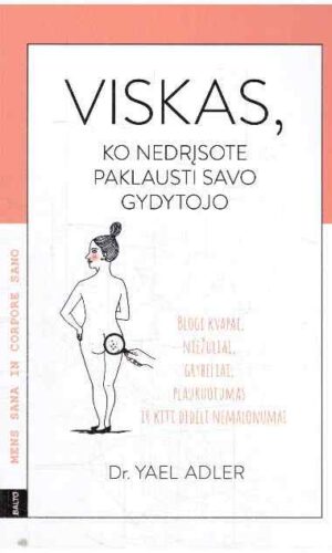 Viskas, ko nedrįsote paklausti savo gydytojo: blogi kvapai, niežuliai, grybeliai, plaukuotumas ir kiti dideli nemalonumai - Dr. Yael Adler