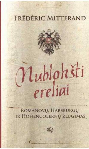 Nublokšti ereliai: Romanovų, Habsburgų ir Hohencolernų žlugimas - Frederic Mitterand