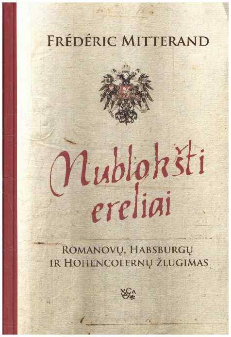 Nublokšti ereliai: Romanovų, Habsburgų ir Hohencolernų žlugimas - Frederic Mitterand