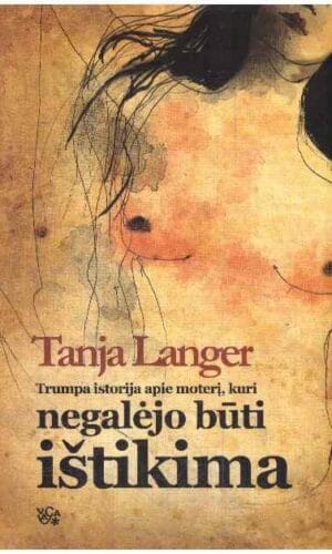 Trumpa istorija apie moterį, kuri negalėjo būti ištikima - Tanja Langer