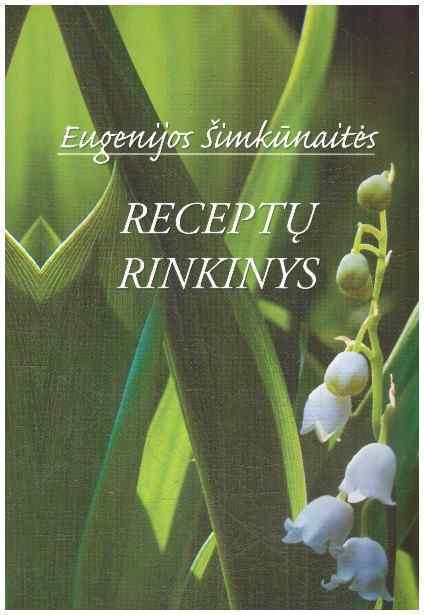 Eugenijos Šimkūnaitės receptų rinkinys - sudarė Birutė Karnickienė