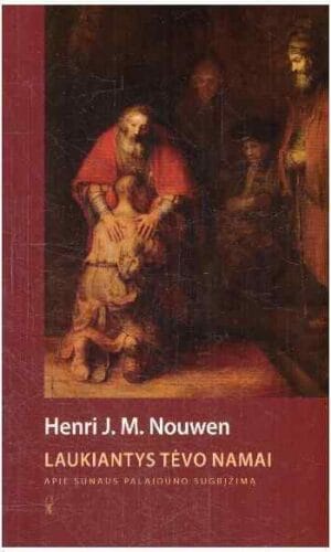Laukiantys tėvo namai. Apie sūnaus palaidūno sugrįžimą - Henri J. M. Nouwen