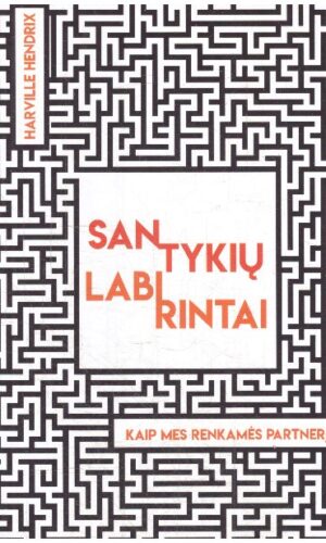 Santykių labirintai: kaip mes ieškome antrosios pusės ir kodėl likti kartu taip sunku - Harville Hendrix