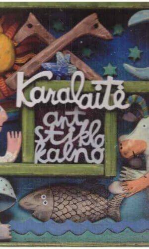 Karalaitė ant stiklo kalno: 12 gražiausių lietuvių pasakų ir dar viena - sudarė: Jūratė Šlekonytė, Gytis Vaškelis