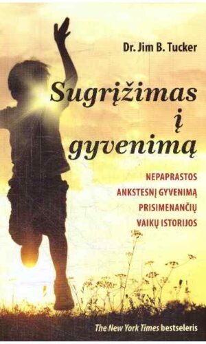Sugrįžimas į gyvenimą. Nepaprastos ankstesnį gyvenimą prisimenančių vaikų istorijos - Dr. Jim B. Tucker