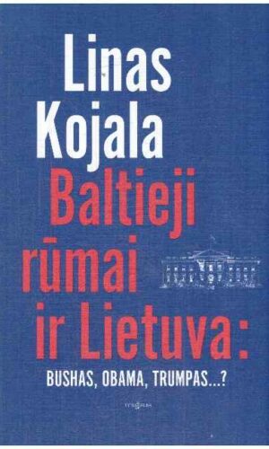 Baltieji rūmai ir Lietuva: Bushas, Obama, Trumpas...? - Linas Kojala (su autoriaus dedikacija, autografu)