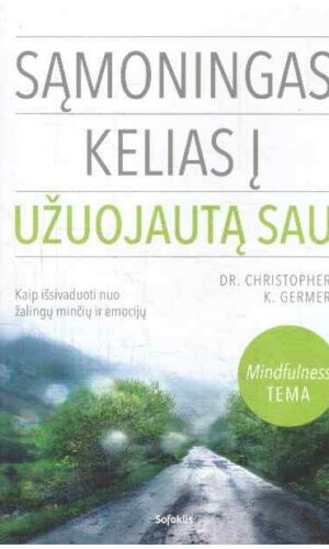 Sąmoningas kelias į užuojautą sau: kaip išsivaduoti nuo žalingų minčių ir emocijų - Christopher K. Germer