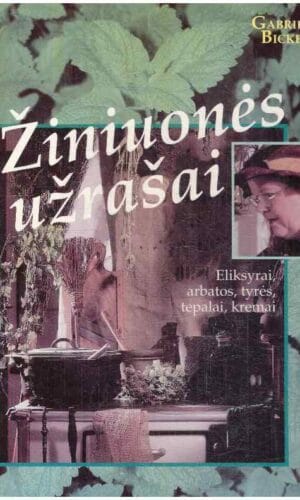Žiniuonės užrašai: eliksyrai, arbatos, tyrės, tepalai, kremai - Gabrielė Bickel