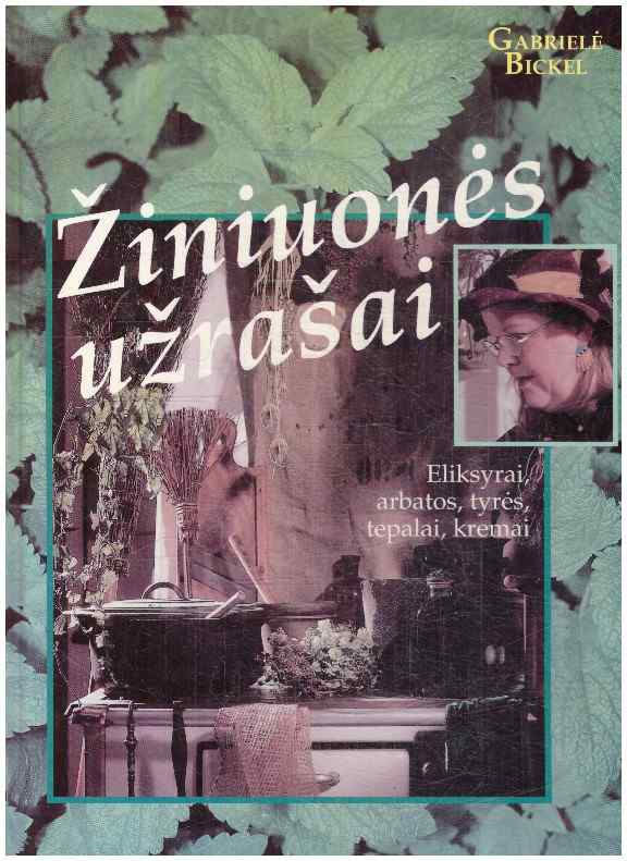 Žiniuonės užrašai: eliksyrai, arbatos, tyrės, tepalai, kremai - Gabrielė Bickel