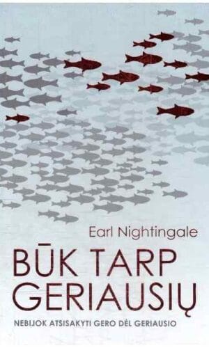 Būk tarp geriausių: stebėk drąsius žmones ir mokykis iš jų, nebijok atsisakyti gero dėl geriausio - Earl Nightingale