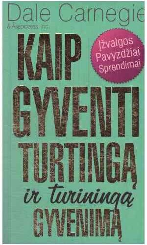 Kaip gyventi turtingą ir turiningą gyvenimą - Dale Carnegie