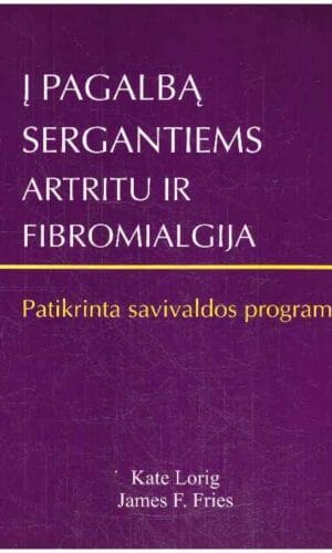 Į pagalbą segantiems artritu ir fibromialgija: Patikrinta savivaldos programa - Kate Lorig, James F. Fries