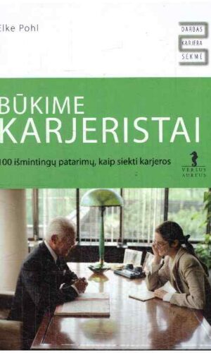 Būkime karjeristai: 100 išmintingų patarimų, kaip siekti karjeros - Elke Pohl